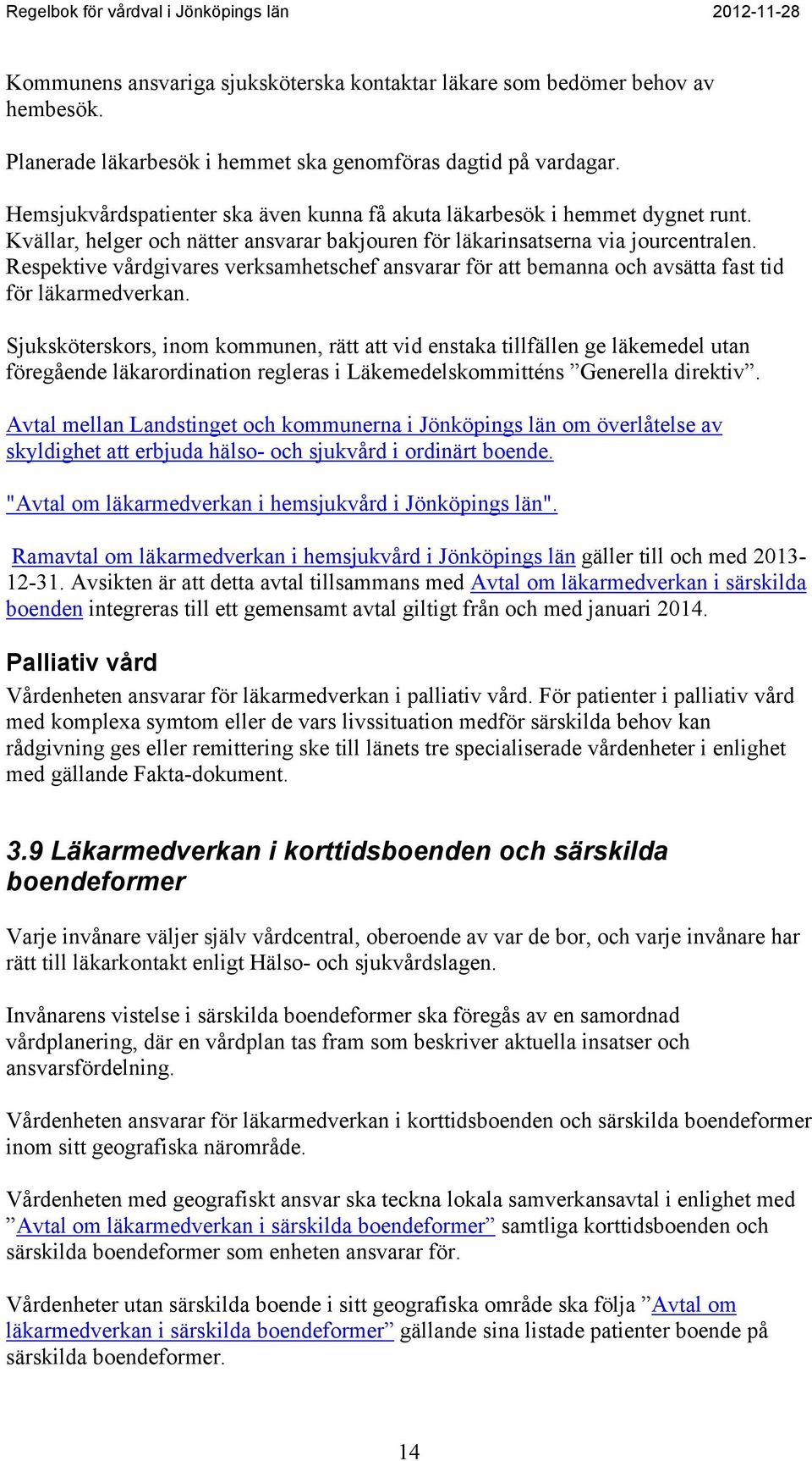 Respektive vårdgivares verksamhetschef ansvarar för att bemanna och avsätta fast tid för läkarmedverkan.