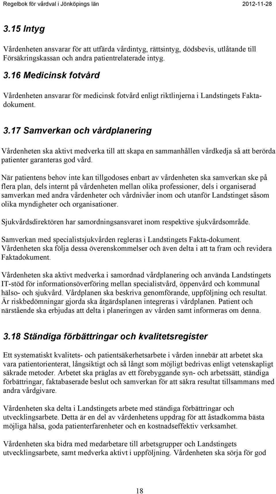 17 Samverkan och vårdplanering Vårdenheten ska aktivt medverka till att skapa en sammanhållen vårdkedja så att berörda patienter garanteras god vård.