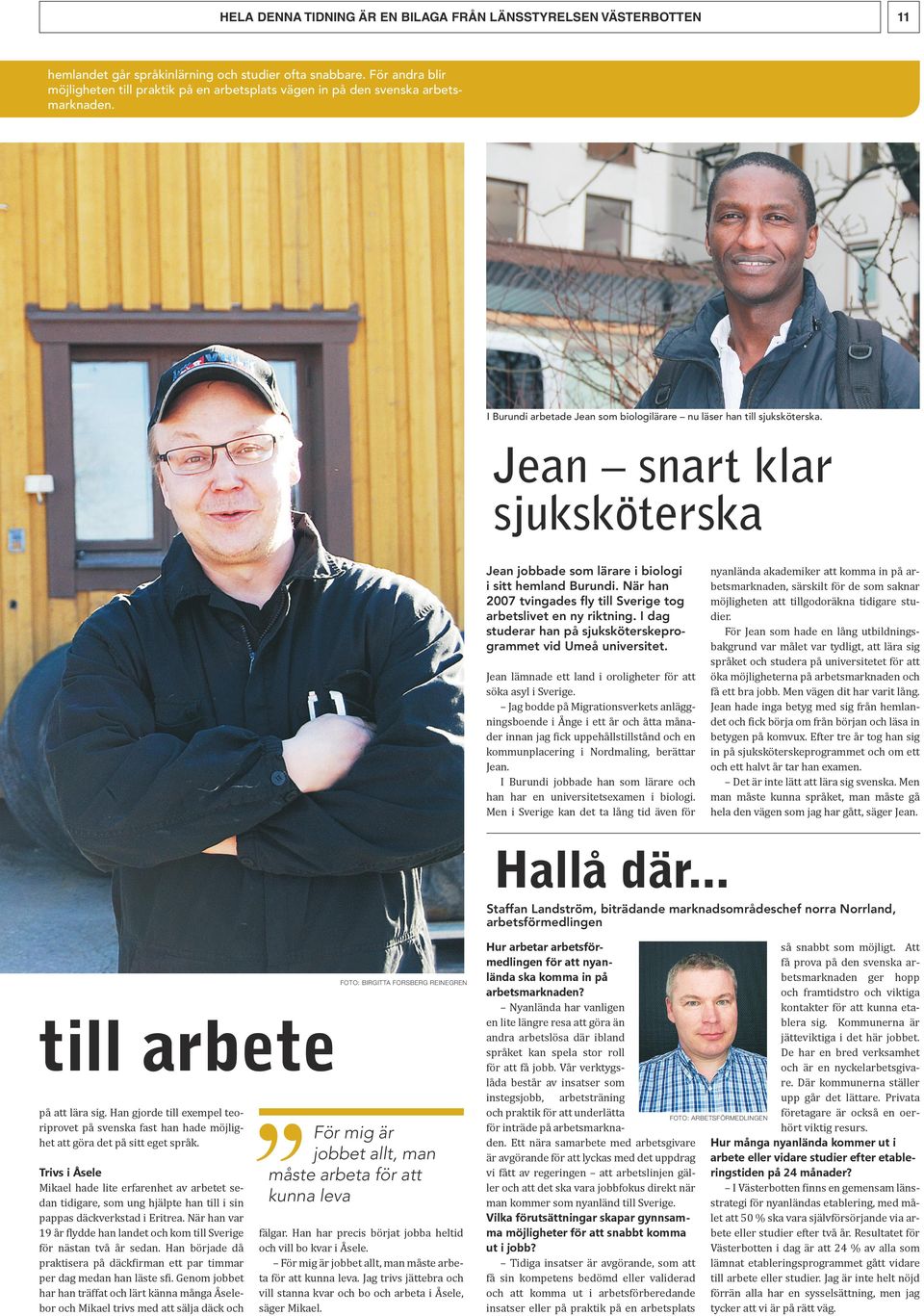 När han 2007 tvingades fly till Sverige tog arbetslivet en ny riktning. I dag studerar han på sjuksköterskeprogrammet vid Umeå universitet.