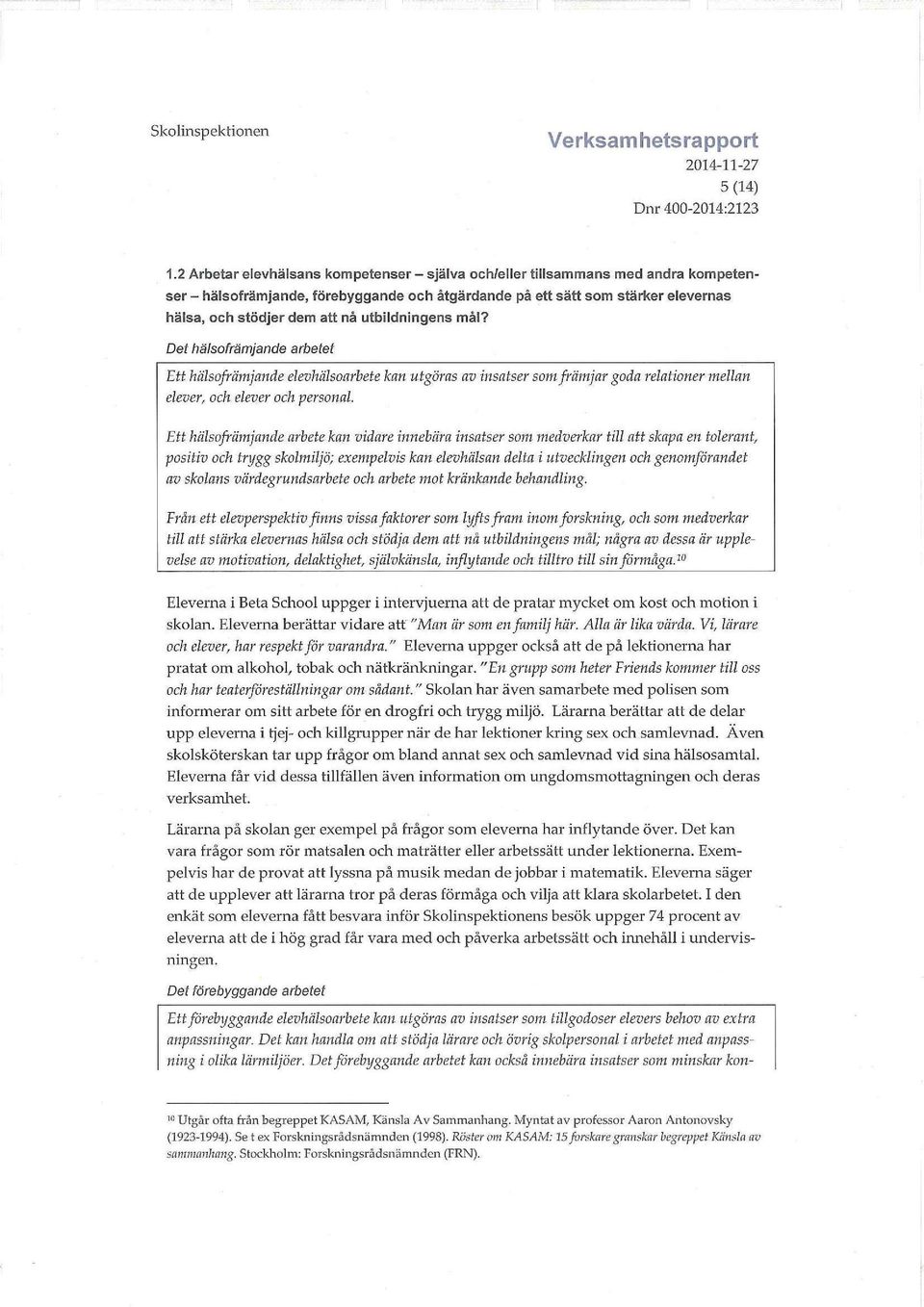 utbildningens mål? Det häisofrämjande arbetet Ett häisofrämjande elevhälsoarbete kan utgöras av insatser som främjar goda relationer mellan elever, och elever och personal.