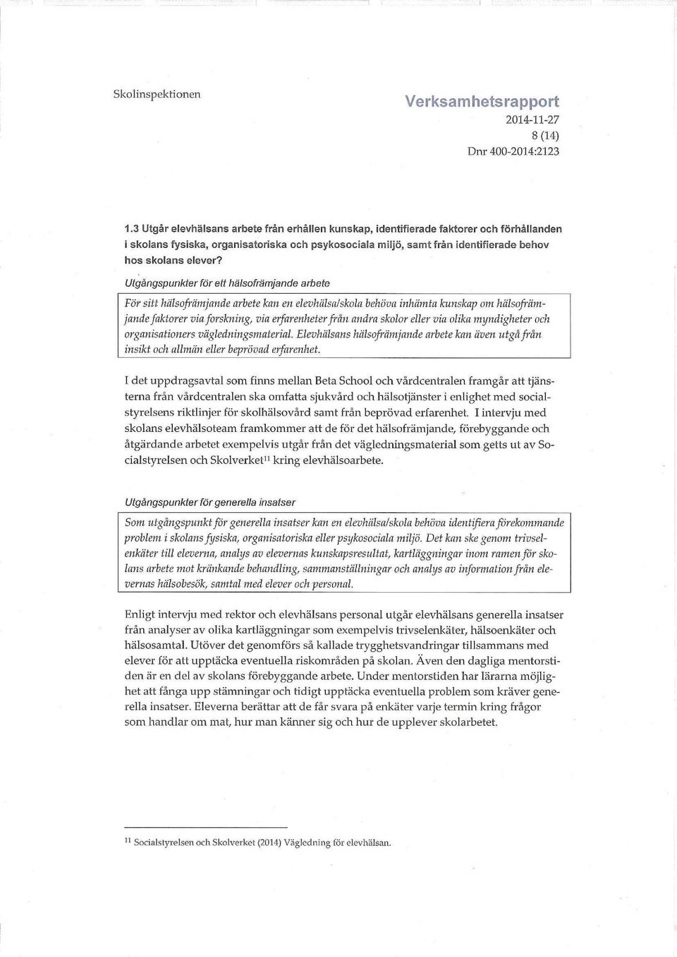 Utgångspunkter för ett häisofrämjande arbete För sitt häisofrämjande arbete kan en elevhälsa/skola behöva inhämta kunskap om häisofrämjande faktorer via forskning, via erfarenheter från andra skolor