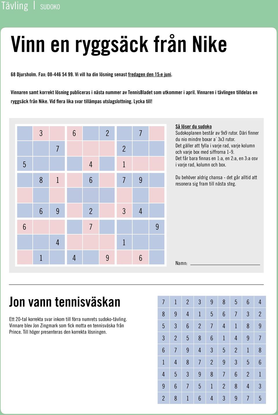 Lycka till! 3 6 2 7 7 2 5 4 1 8 1 6 7 9 Så löser du sudoko Sudokoplanen består av 9x9 rutor. Däri finner du nio mindre boxar a 3x3 rutor.