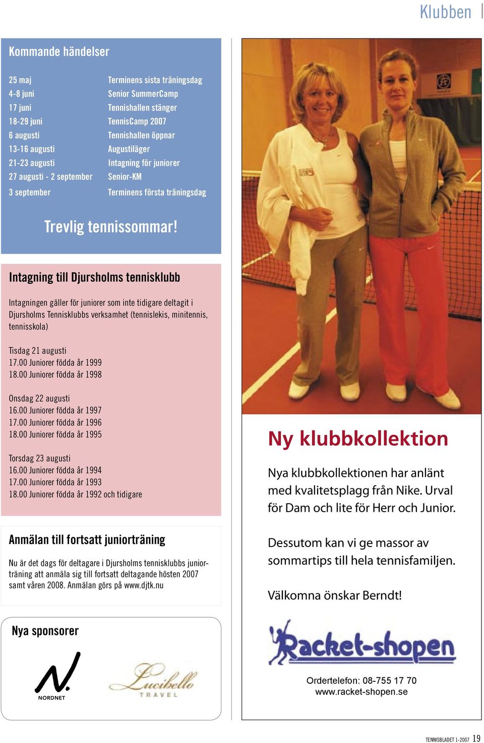 Intagning till Djursholms tennisklubb Intagningen gäller för juniorer som inte tidigare deltagit i Djursholms Tennisklubbs verksamhet (tennislekis, minitennis, tennisskola) Tisdag 21 augusti 17.