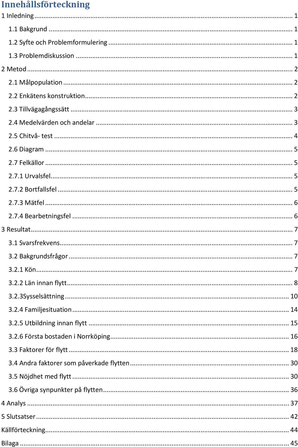 .. 7 3.1 Svarsfrekvens... 7 3.2 Bakgrundsfrågor... 7 3.2.1 Kön... 7 3.2.2 Län innan flytt... 8 3.2.3Sysselsättning... 10 3.2.4 Familjesituation... 14 3.2.5 Utbildning innan flytt... 15 3.2.6 Första bostaden i Norrköping.