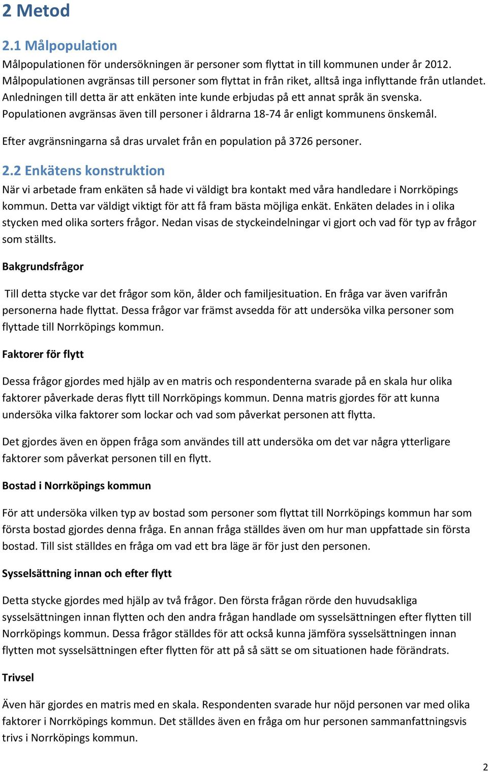 Populationen avgränsas även till personer i åldrarna 18-74 år enligt kommunens önskemål. Efter avgränsningarna så dras urvalet från en population på 3726 personer. 2.