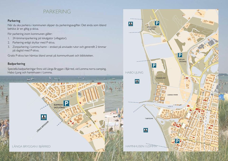 Zonparkering i Lomma hamn endast på anvisade rutor och generellt 2 timmar på dagtid med P-skiva. Gratis P-skiva kan hämtas bland annat på kommunhuset och biblioteken.