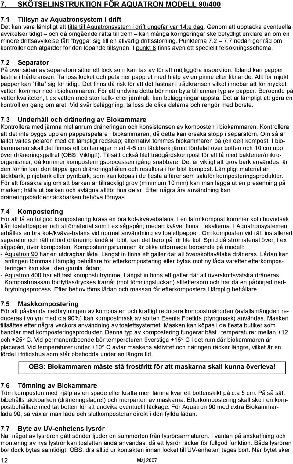 driftsstörning. Punkterna 7.2 7.7 nedan ger råd om kontroller och åtgärder för den löpande tillsynen. I punkt 8 finns även ett speciellt felsökningsschema. 7.2 Separator På ovansidan av separatorn sitter ett lock som kan tas av för att möjliggöra inspektion.