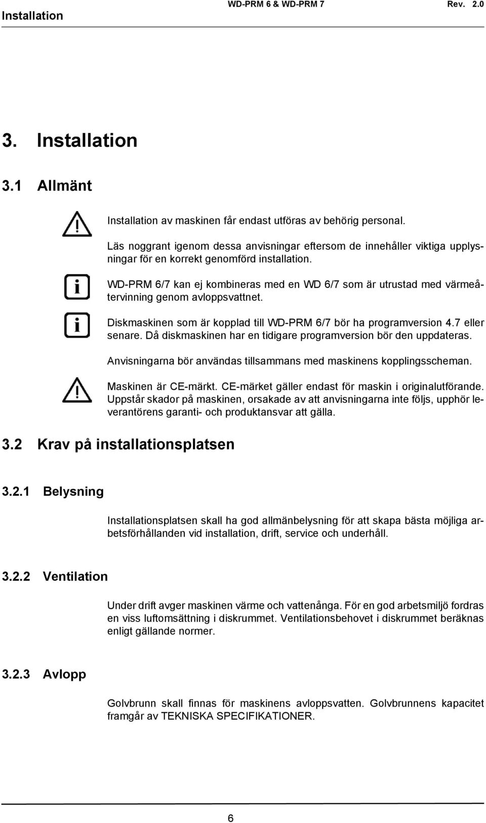 WD-PRM 6/7 kan ej kombineras med en WD 6/7 som är utrustad med värmeåtervinning genom avloppsvattnet. Diskmaskinen som är kopplad till WD-PRM 6/7 bör ha programversion 4.7 eller senare.