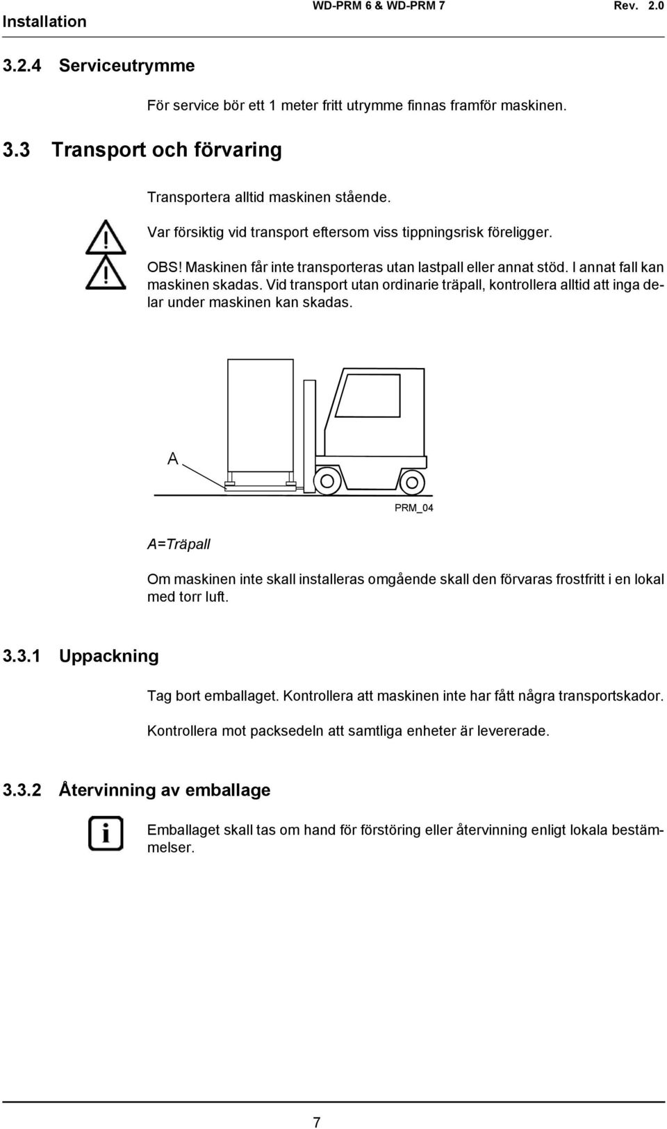 Vid transport utan ordinarie träpall, kontrollera alltid att inga delar under maskinen kan skadas.