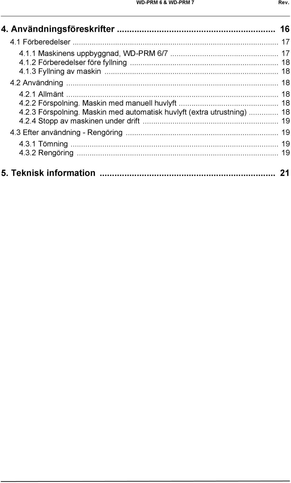 .. 18 4.2.3 Förspolning. Maskin med automatisk huvlyft (extra utrustning)... 18 4.2.4 Stopp av maskinen under drift... 19 4.