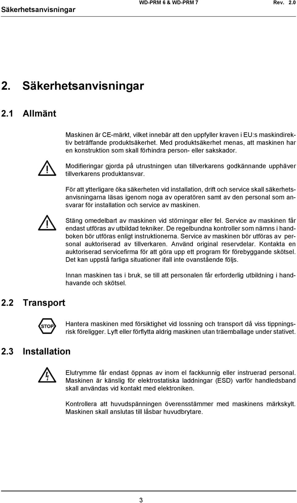 Modifieringar gjorda på utrustningen utan tillverkarens godkännande upphäver tillverkarens produktansvar.