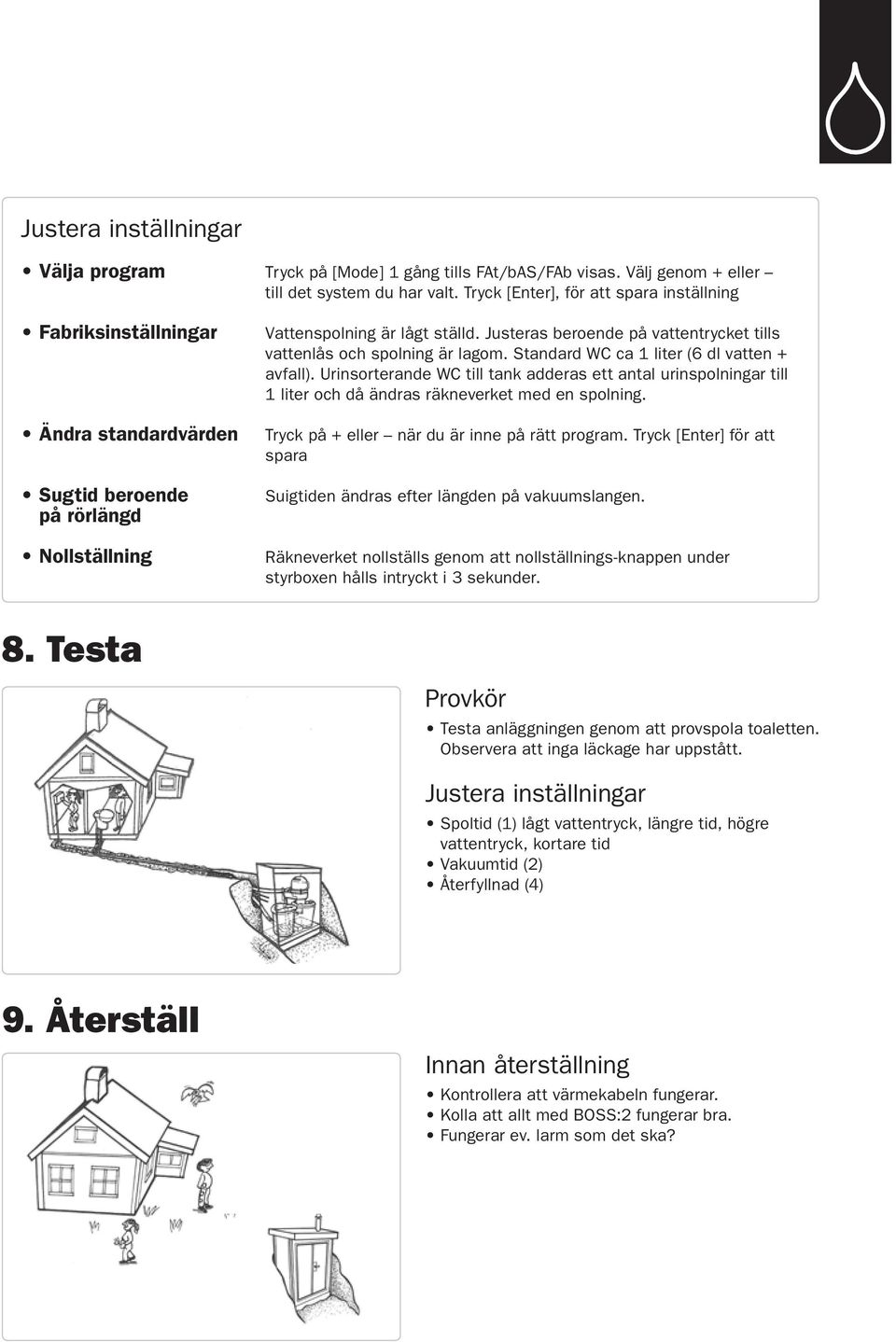 Justeras beroende på vattentrycket tills vattenlås och spolning är lagom. Standard WC ca 1 liter (6 dl vatten + avfall).