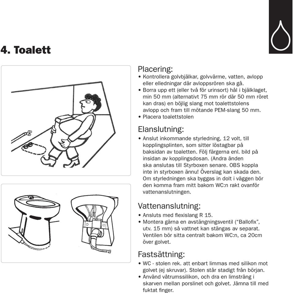 Placera toalettstolen Elanslutning: Anslut inkommande styrledning, 12 volt, till kopplingsplinten, som sitter löstagbar på baksidan av toaletten. Följ färgerna enl. bild på insidan av kopplingsdosan.