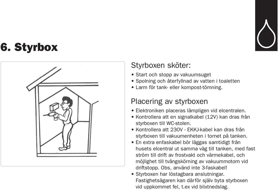 Kontrollera att 230V - EKKJ-kabel kan dras från styrboxen till vakuumenheten i tornet på tanken.