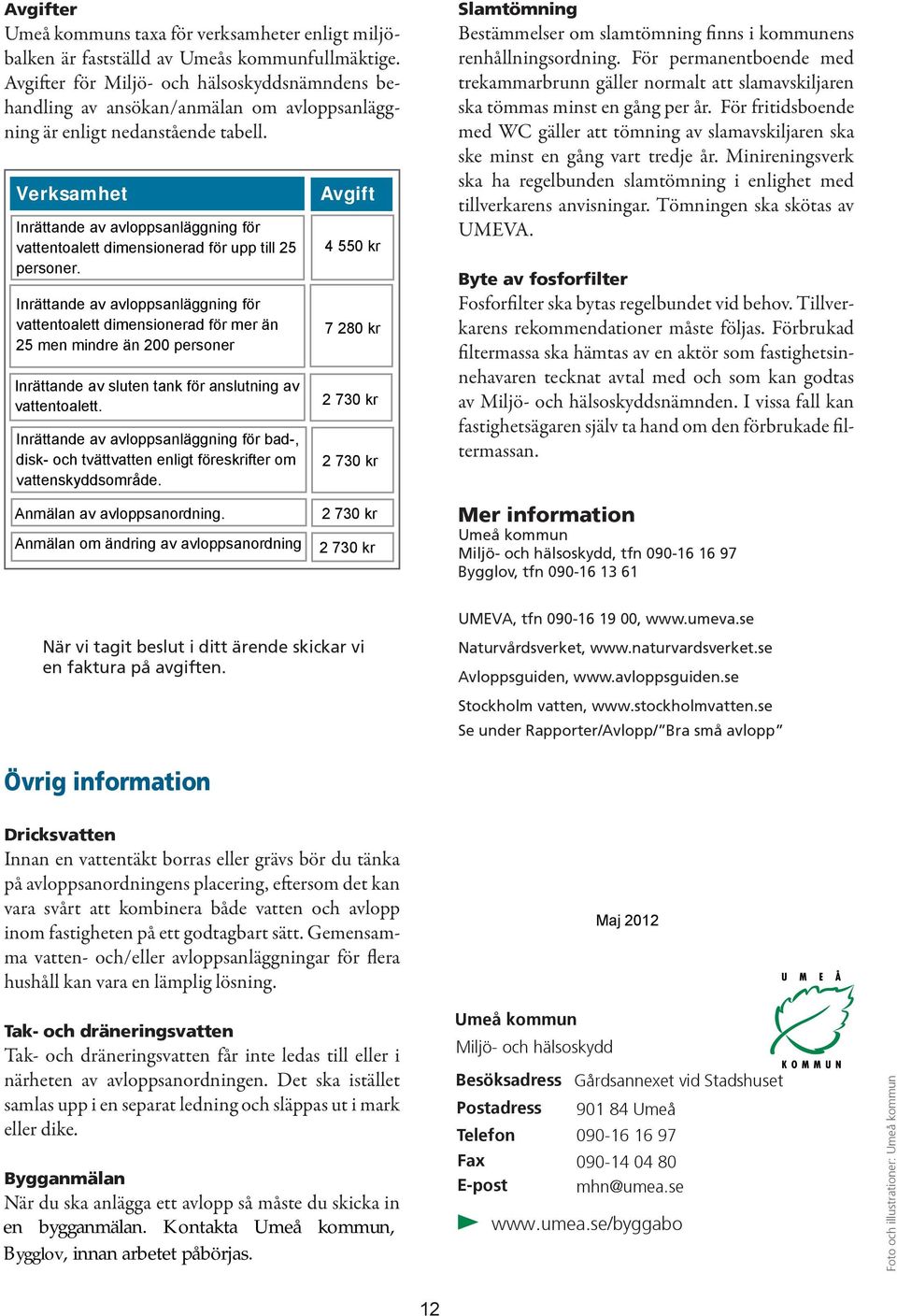 Slamtömning Bestämmelser om slamtömning finns i kommunens renhållningsordning. För permanentboende med trekammarbrunn gäller normalt att slamavskiljaren ska tömmas minst en gång per år.