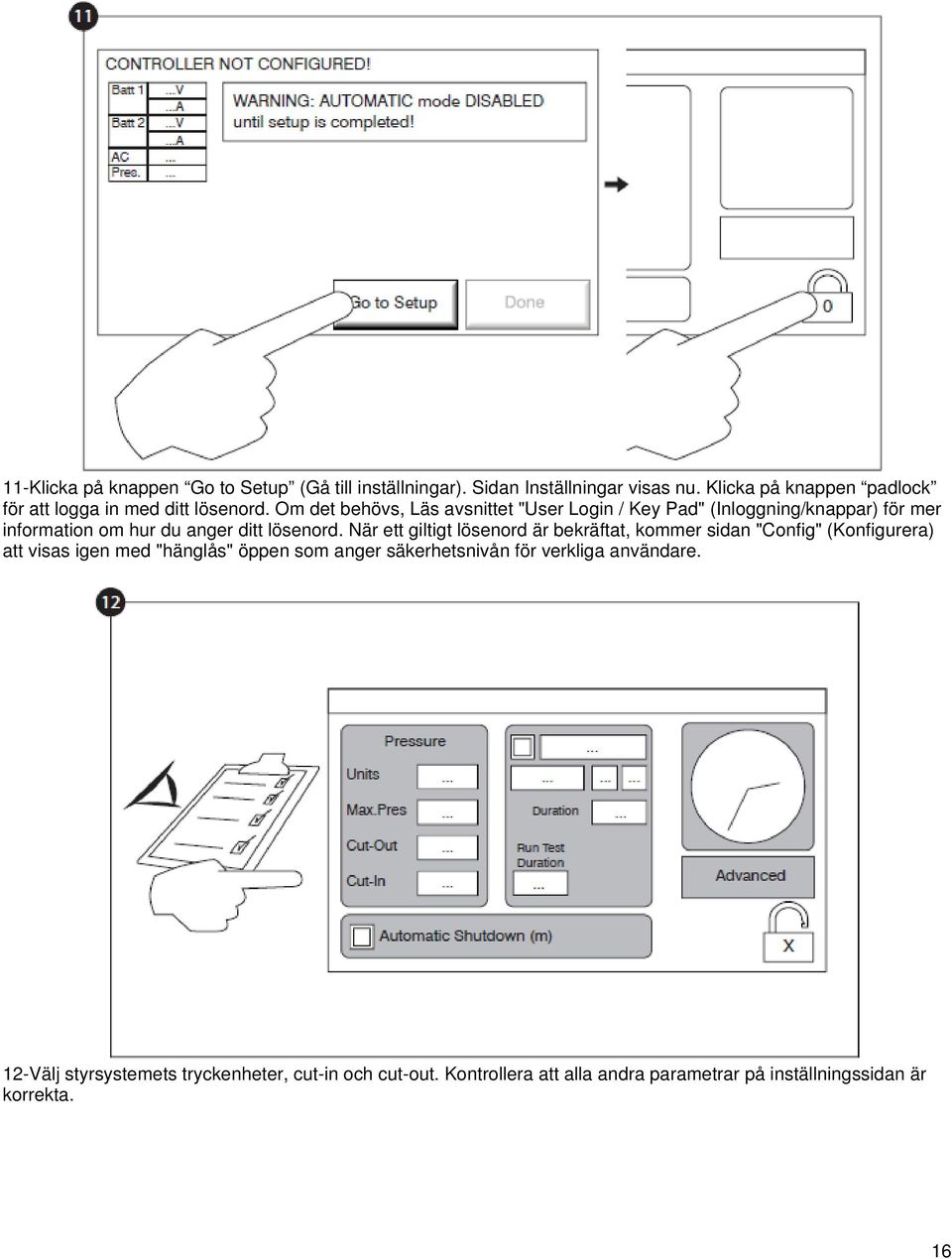 Om det behövs, Läs avsnittet "User Login / Key Pad" (Inloggning/knappar) för mer information om hur du anger ditt lösenord.