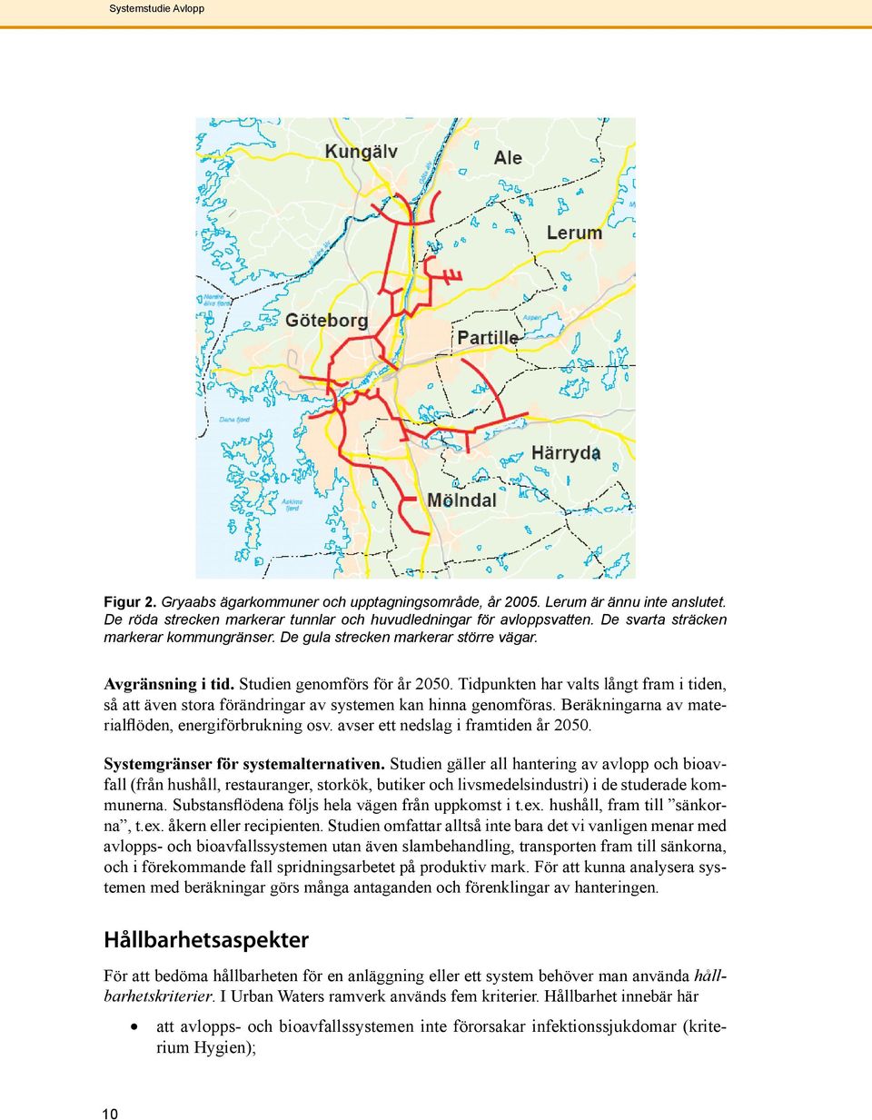 Tidpunkten har valts långt fram i tiden, så att även stora förändringar av systemen kan hinna genomföras. Beräkningarna av materialflöden, energiförbrukning osv. avser ett nedslag i framtiden år 2050.