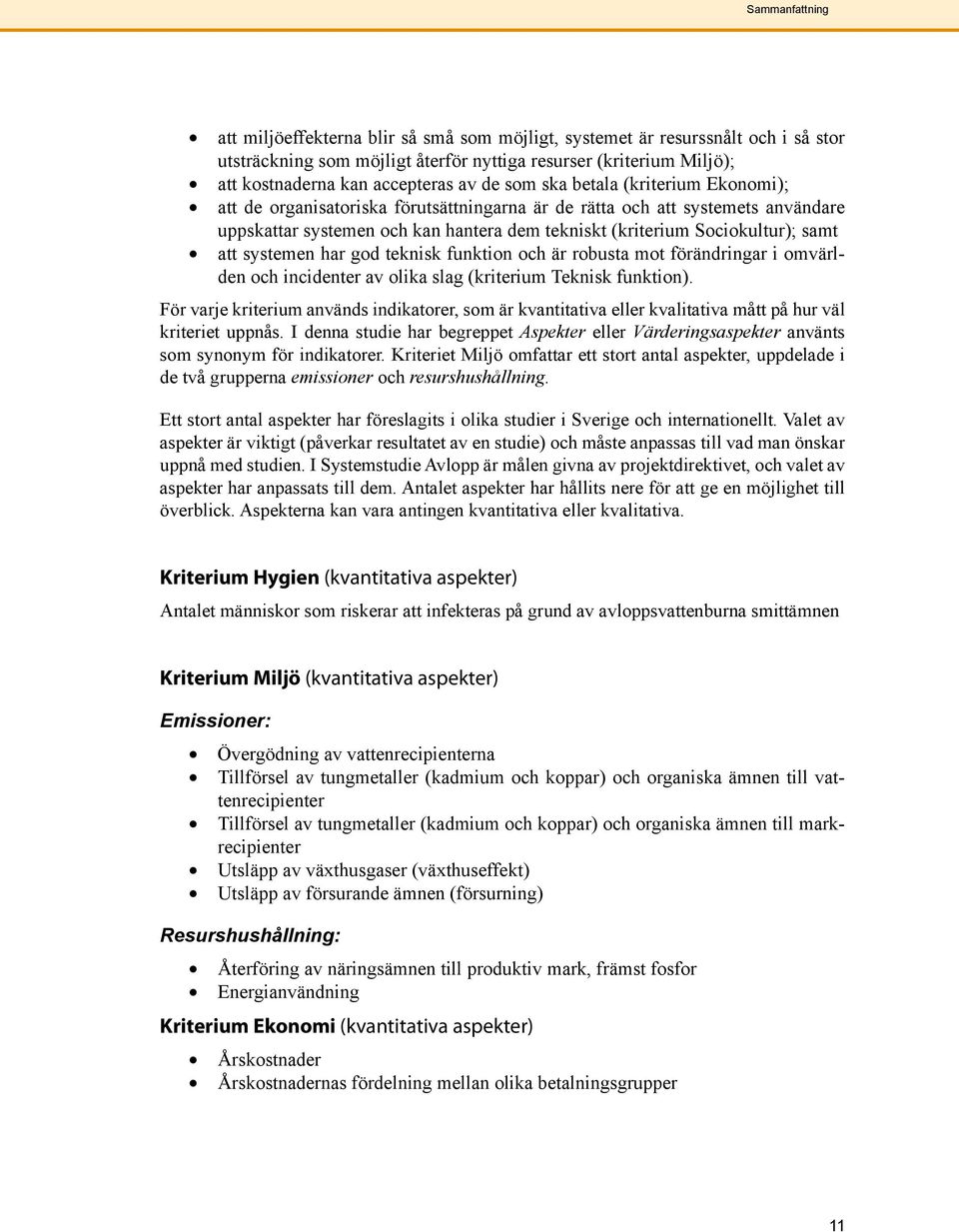 samt att systemen har god teknisk funktion och är robusta mot förändringar i omvärlden och incidenter av olika slag (kriterium Teknisk funktion).