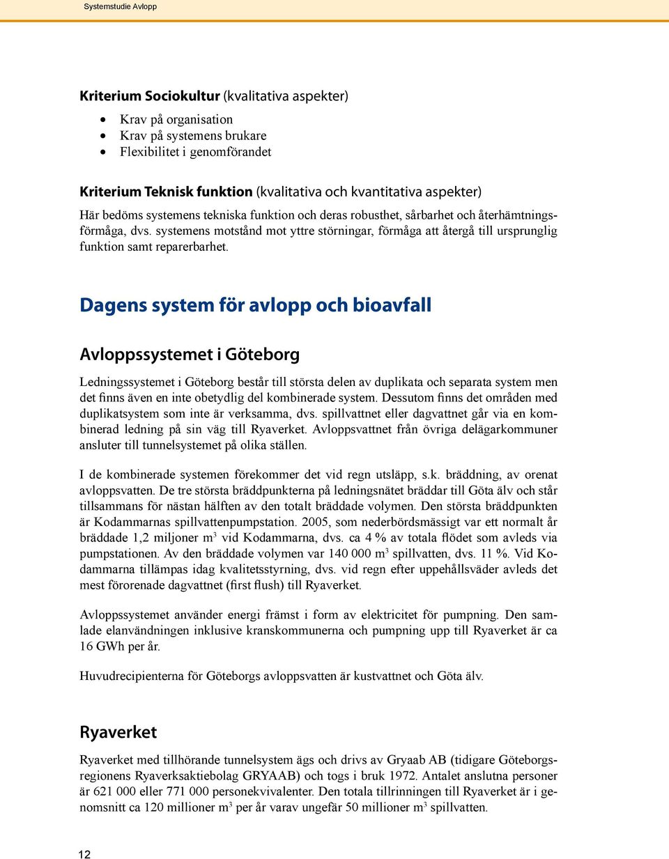 systemens motstånd mot yttre störningar, förmåga att återgå till ursprunglig funktion samt reparerbarhet.