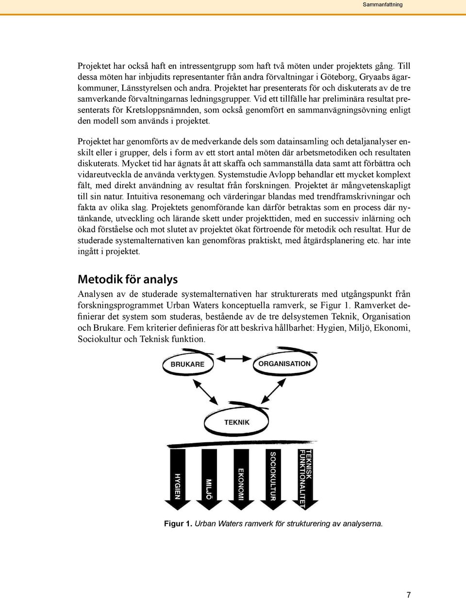 Projektet har presenterats för och diskuterats av de tre samverkande förvaltningarnas ledningsgrupper.