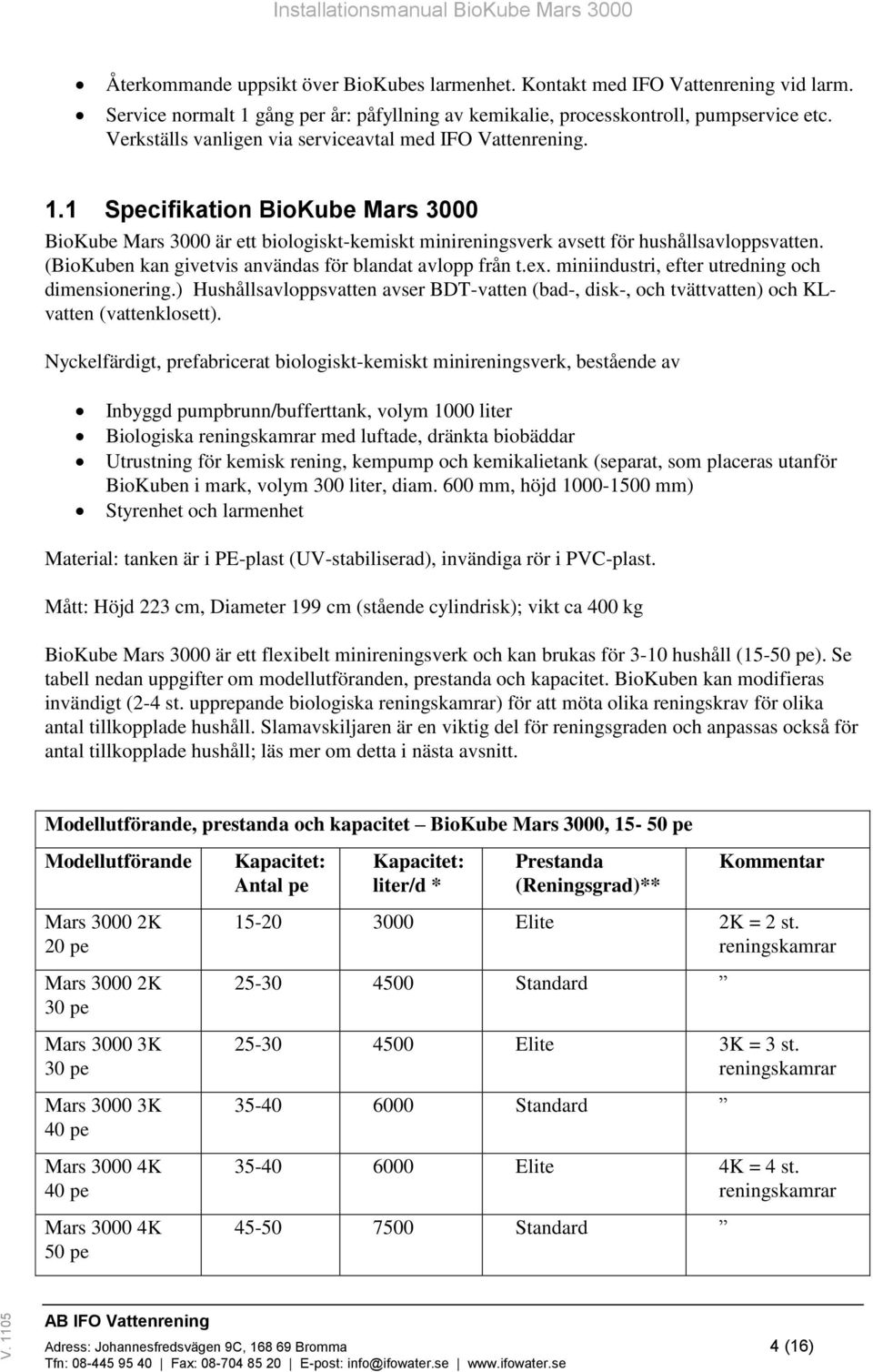 (BioKuben kan givetvis användas för blandat avlopp från t.ex. miniindustri, efter utredning och dimensionering.