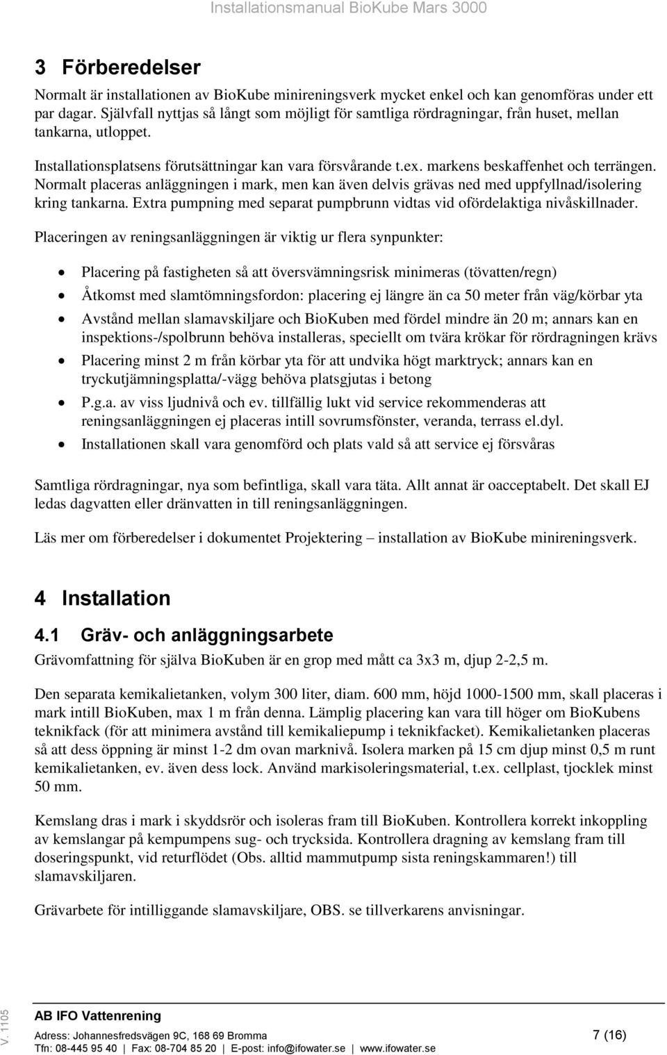 markens beskaffenhet och terrängen. Normalt placeras anläggningen i mark, men kan även delvis grävas ned med uppfyllnad/isolering kring tankarna.