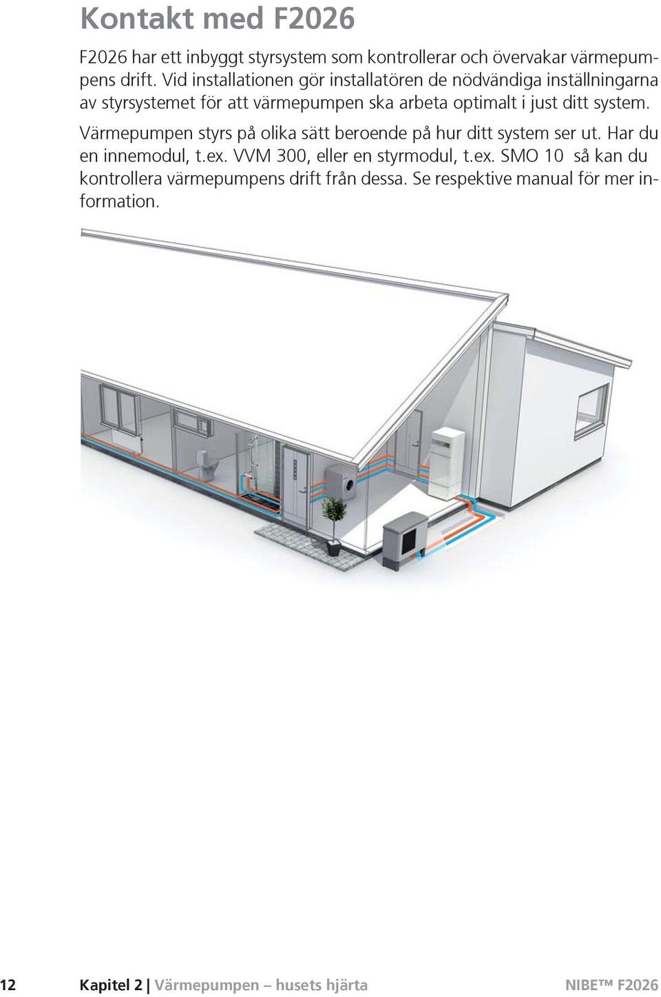 just ditt system. Värmepumpen styrs på olika sätt beroende på hur ditt system ser ut. Har du en innemodul, t.ex.