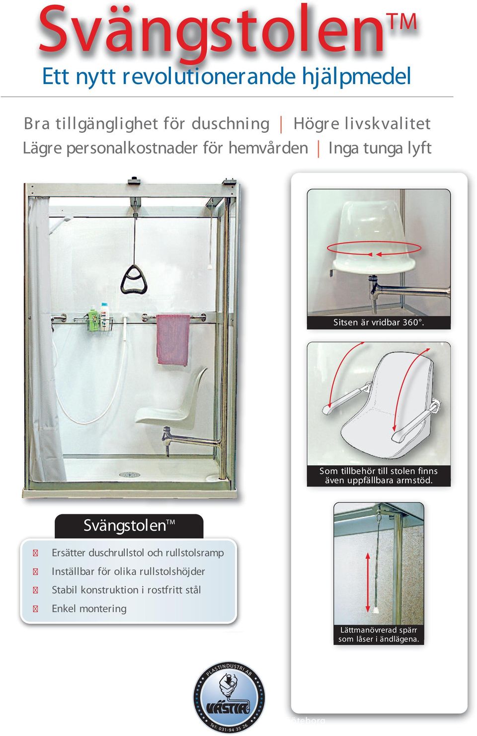 Svängstolen TM Ersätter duschrullstol och rullstolsramp Inställbar för olika rullstolshöjder Stabil konstruktion i rostfritt