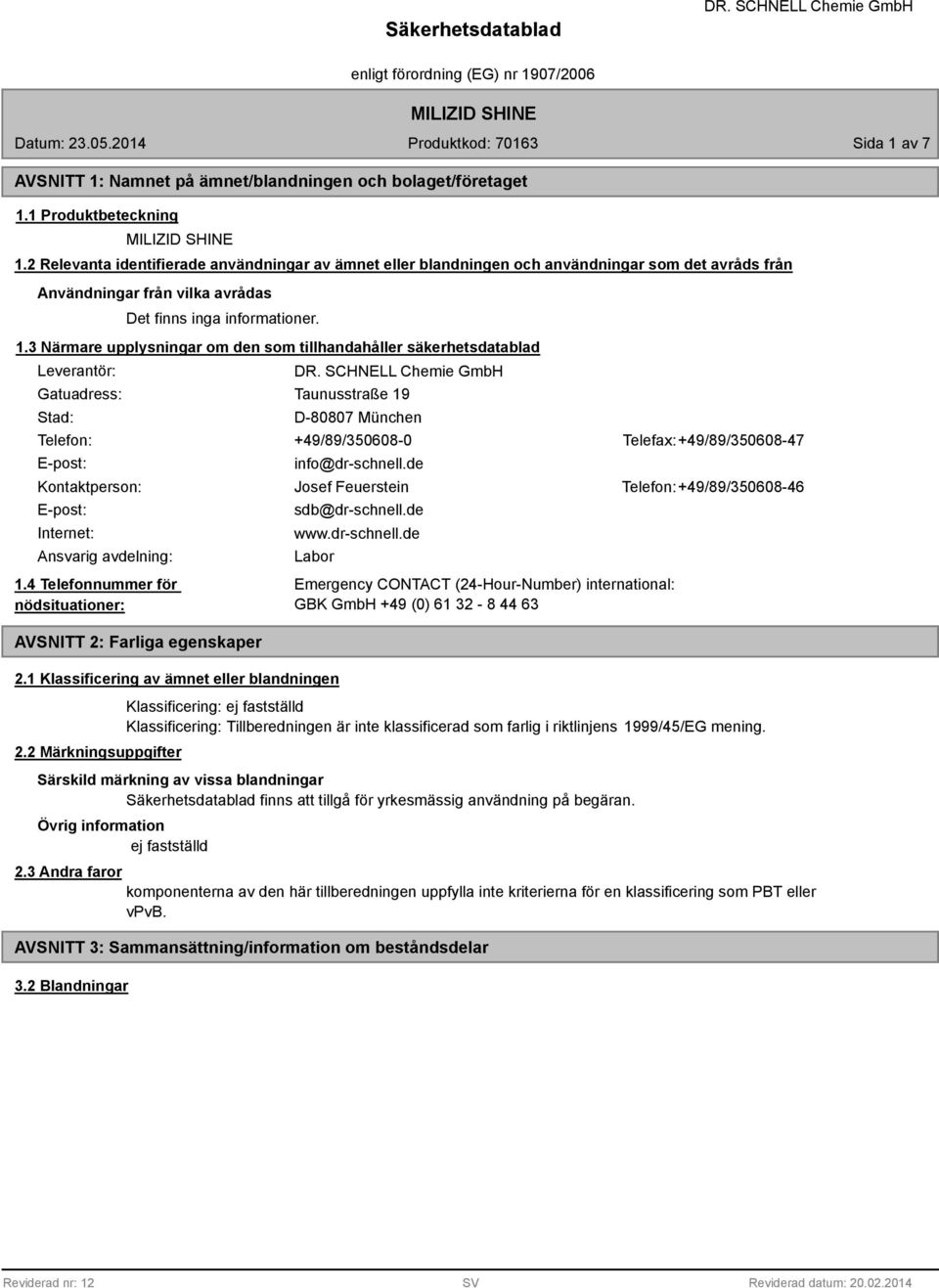 3 Närmare upplysningar om den som tillhandahåller säkerhetsdatablad Leverantör: Gatuadress: Stad: Taunusstraße 19 D-80807 München Telefon: +49/89/350608-0 Telefax: +49/89/350608-47 E-post: