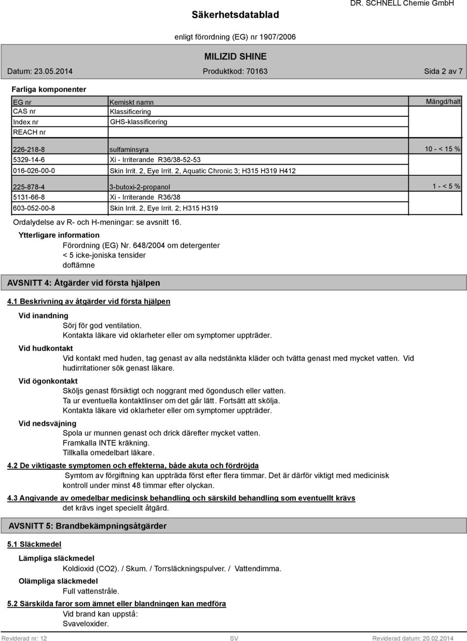 2; H315 H319 Ordalydelse av R- och H-meningar: se avsnitt 16. Ytterligare information Förordning (EG) Nr.