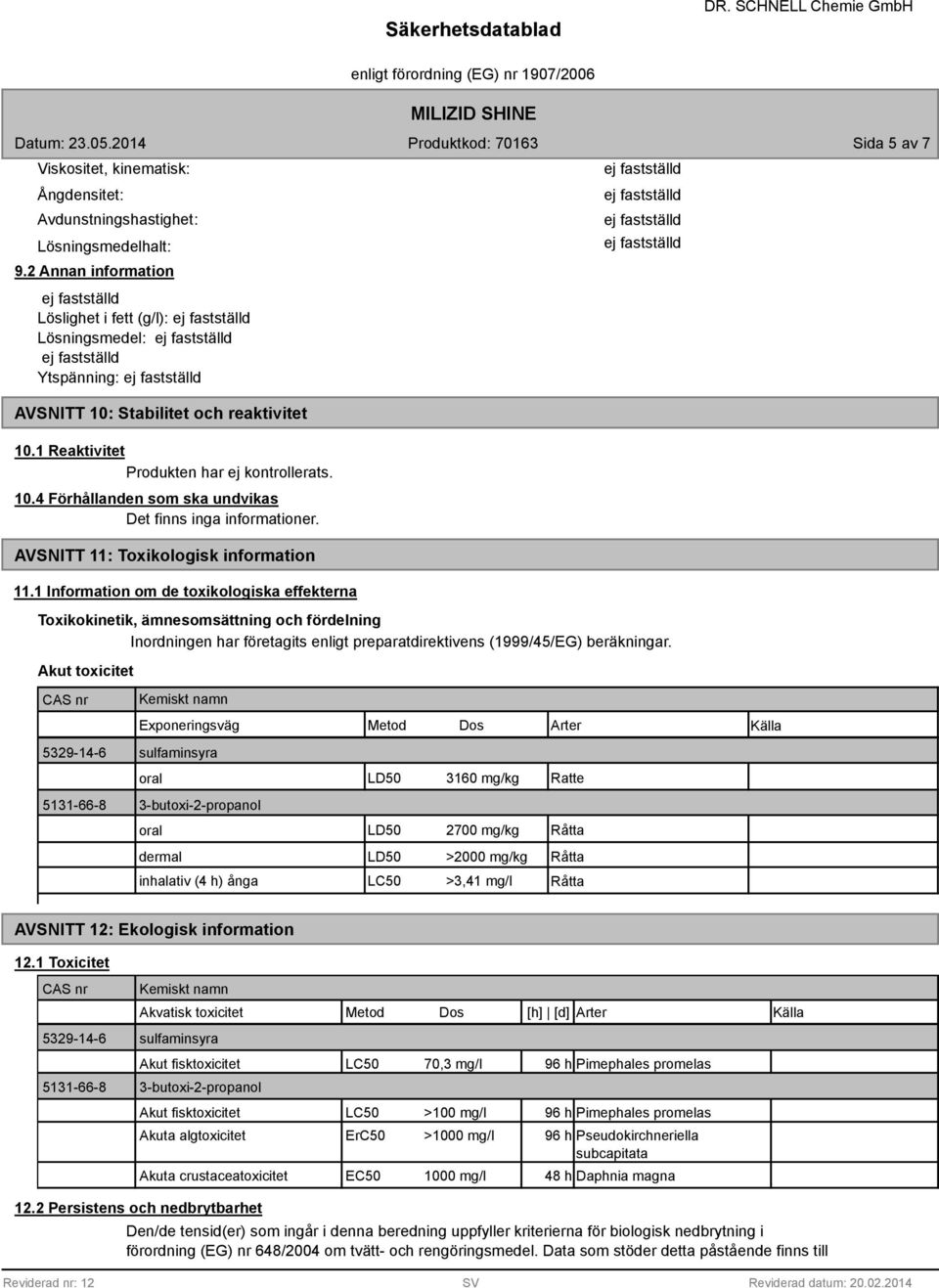 1 Information om de toxikologiska effekterna Toxikokinetik, ämnesomsättning och fördelning Inordningen har företagits enligt preparatdirektivens (1999/45/EG) beräkningar.