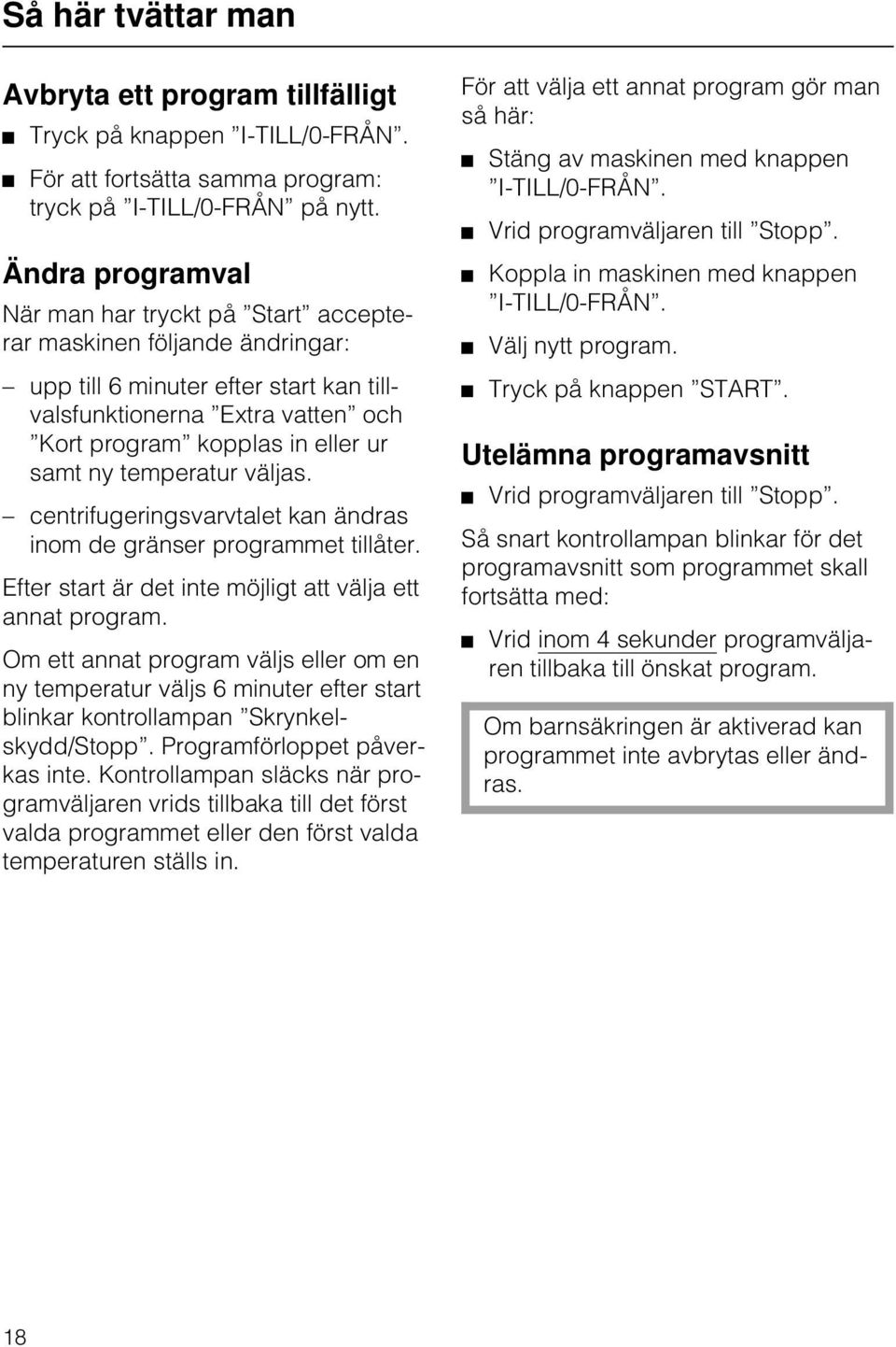 temperatur väljas. centrifugeringsvarvtalet kan ändras inom de gränser programmet tillåter. Efter start är det inte möjligt att välja ett annat program.