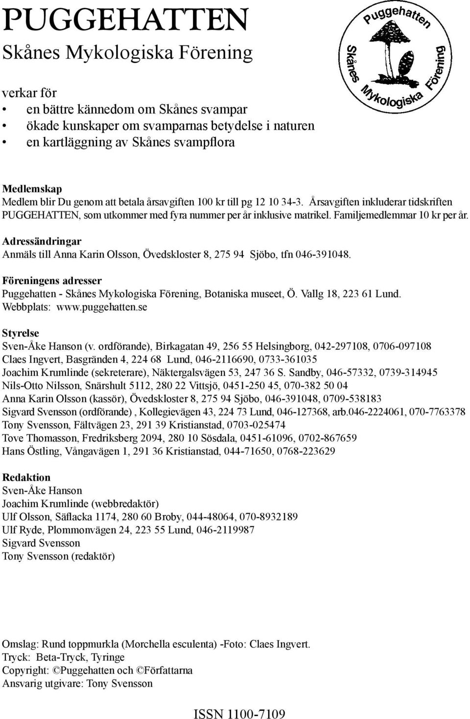 Adressändringar Anmäls till Anna Karin Olsson, Övedskloster 8, 275 94 Sjöbo, tfn 046-391048. Föreningens adresser Puggehatten - Skånes Mykologiska Förening, Botaniska museet, Ö. Vallg 18, 223 61 Lund.