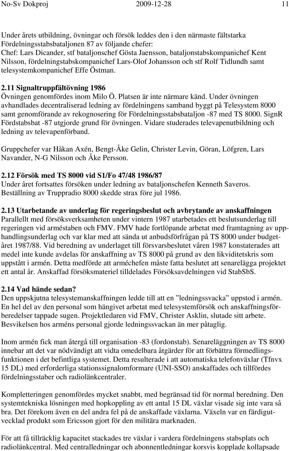 11 Signaltruppfältövning 1986 Övningen genomfördes inom Milo Ö. Platsen är inte närmare känd.