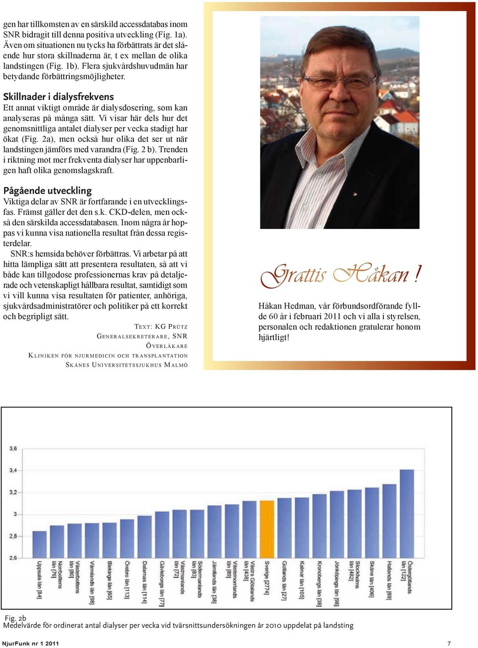 Skillnader i dialysfrekvens Ett annat viktigt område är dialysdosering, som kan analyseras på många sätt. Vi visar här dels hur det genomsnittliga antalet dialyser per vecka stadigt har ökat (Fig.