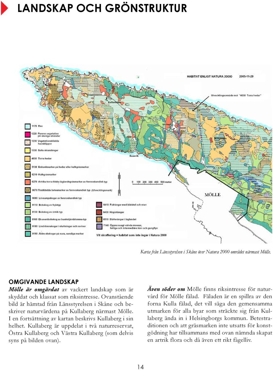 Kullaberg är uppdelat i två naturreservat, Östra Kullaberg och Västra Kullaberg (som delvis syns på bilden ovan). Även söder om Mölle finns riksintresse för naturvård för Mölle fälad.