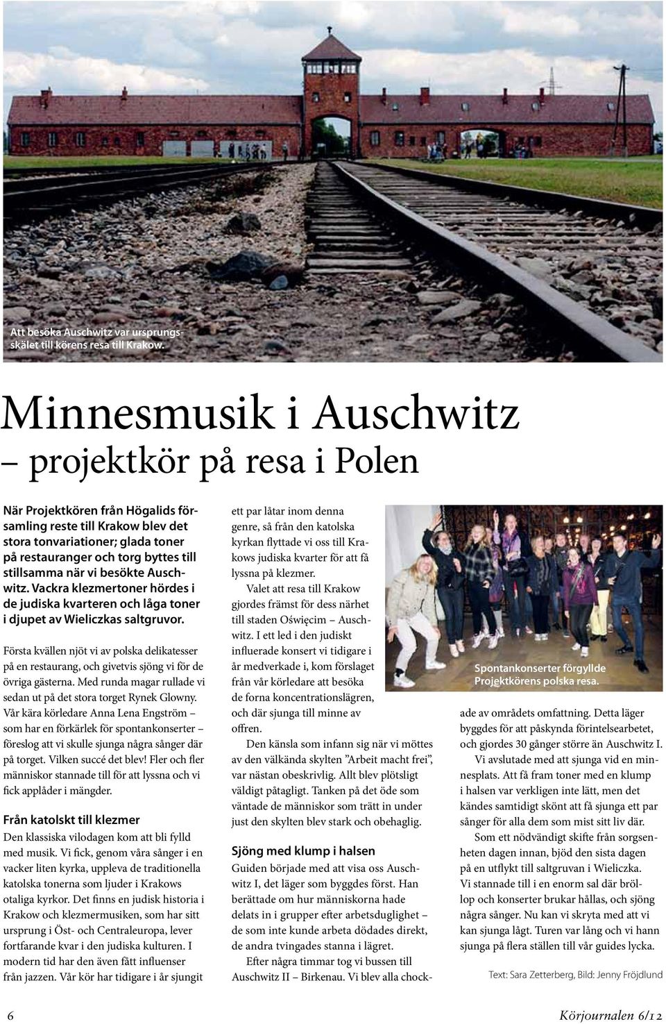 stillsamma när vi besökte Auschwitz. Vackra klezmertoner hördes i de judiska kvarteren och låga toner i djupet av Wieliczkas saltgruvor.