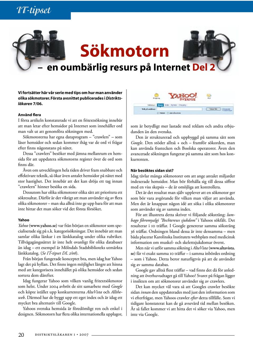 Sökmotorerna har egna dataprogram crawlers som läser hemsidor och sedan kommer ihåg var de ord vi frågar efter finns någonstans på nätet.