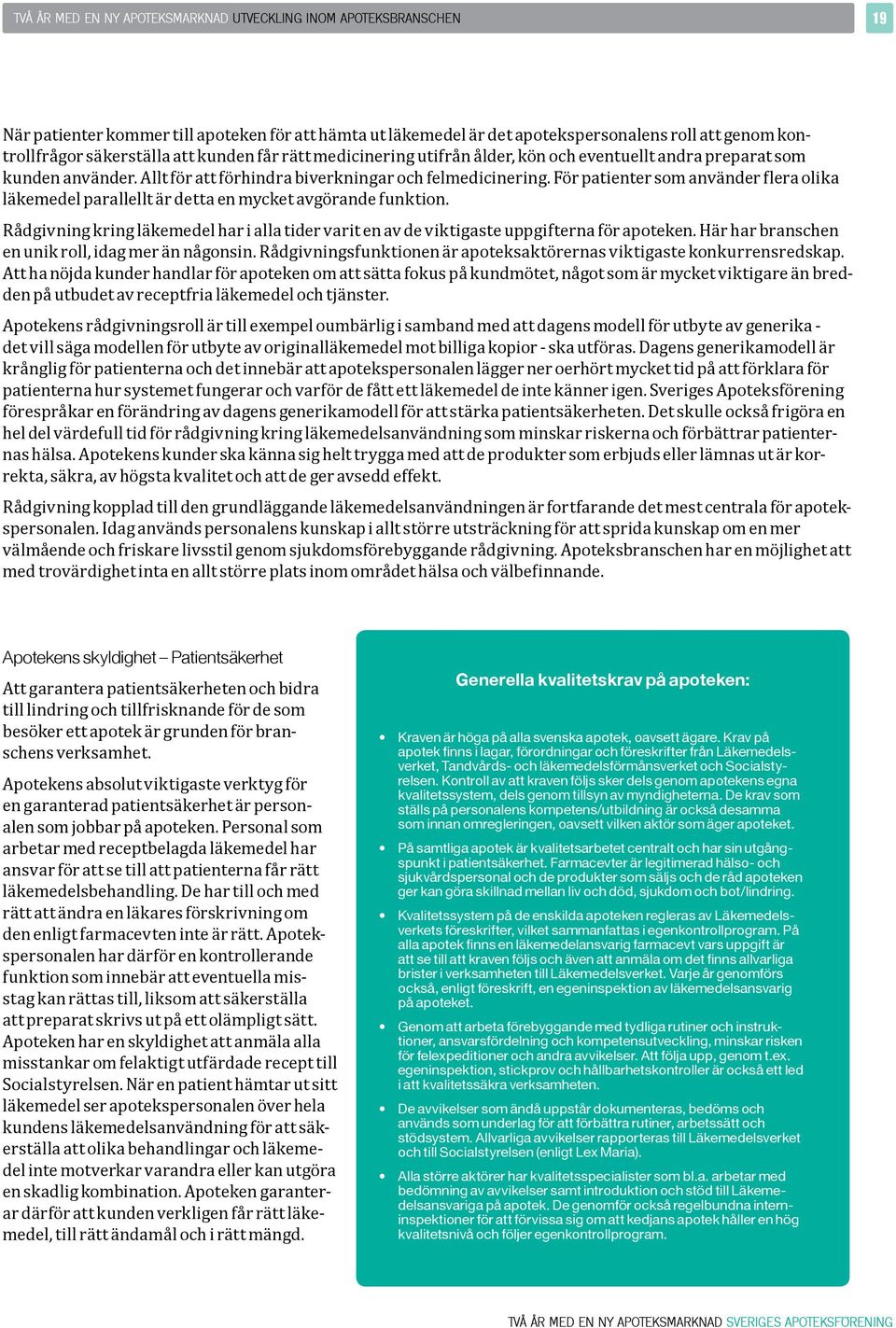 För patienter som använder flera olika läkemedel parallellt är detta en mycket avgörande funktion. Rådgivning kring läkemedel har i alla tider varit en av de viktigaste uppgifterna för apoteken.