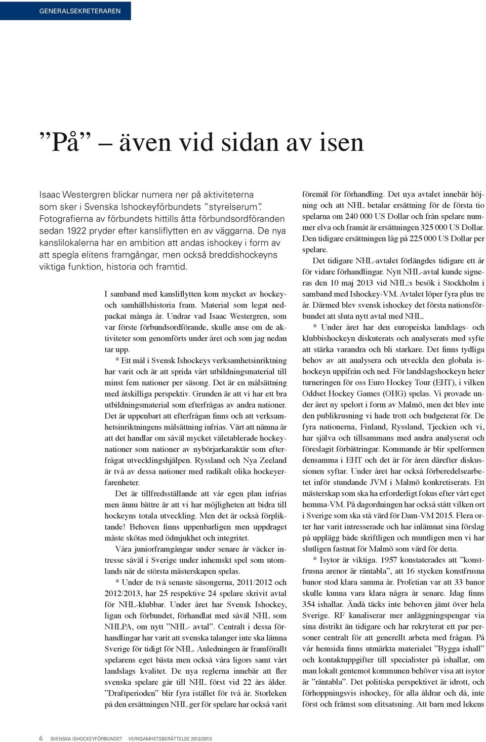 De nya kanslilokalerna har en ambition att andas ishockey i form av att spegla elitens framgångar, men också breddishockeyns viktiga funktion, historia och framtid.