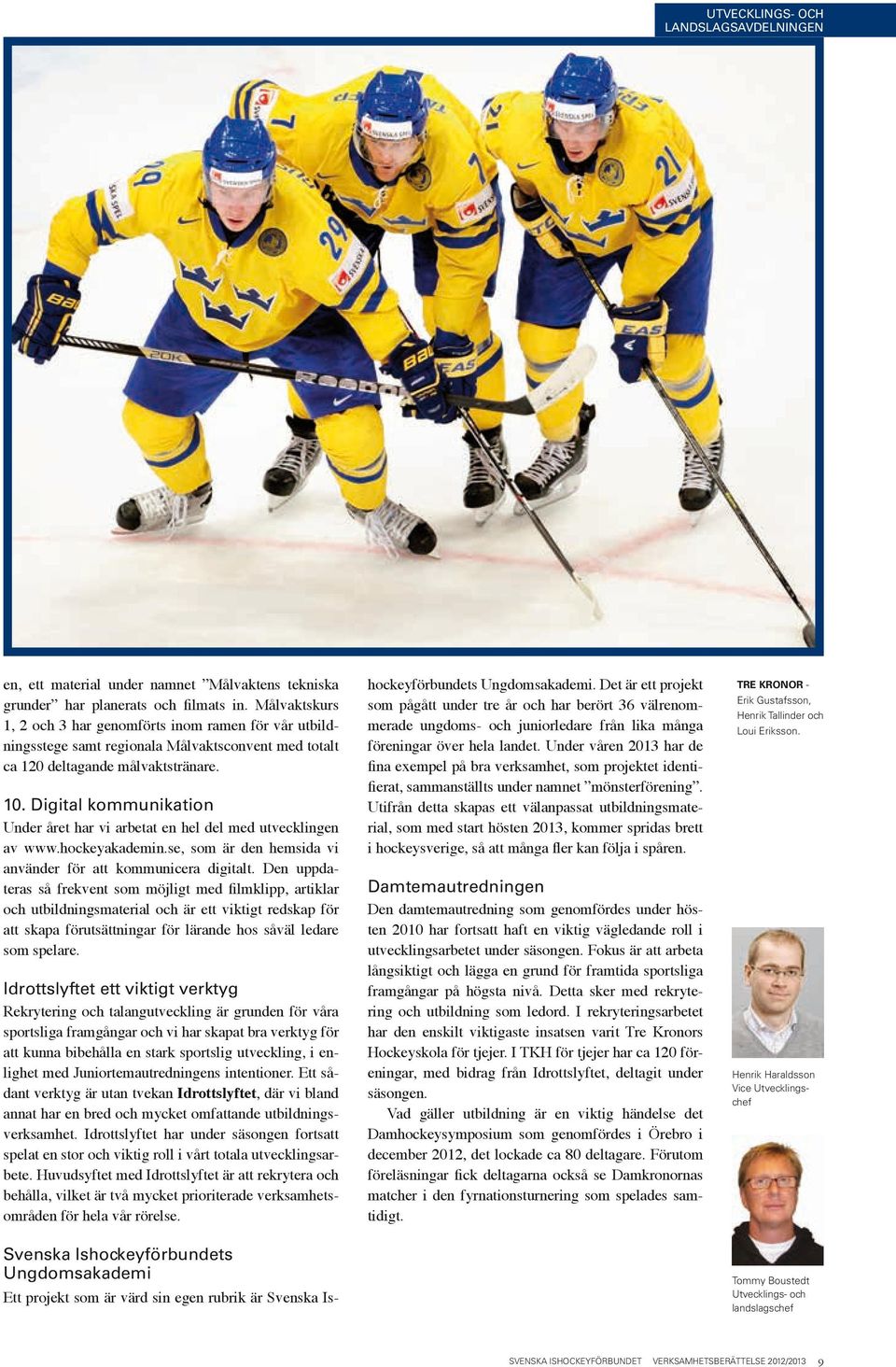 Digital kommunikation Under året har vi arbetat en hel del med utvecklingen av www.hockeyakademin.se, som är den hemsida vi använder för att kommunicera digitalt.