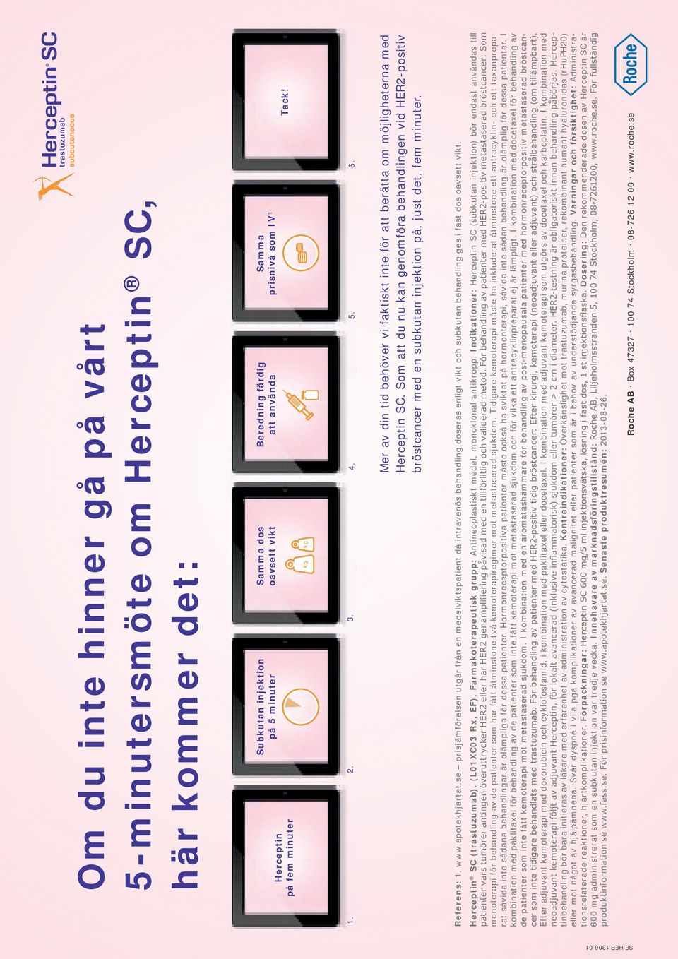 Beredning färdig att använda Roche AB Box 47327 100 74 Stockholm 08-726 12 00 www.roche.se Herceptin SC (trastuzumab). (L01XC03 Rx, EF).