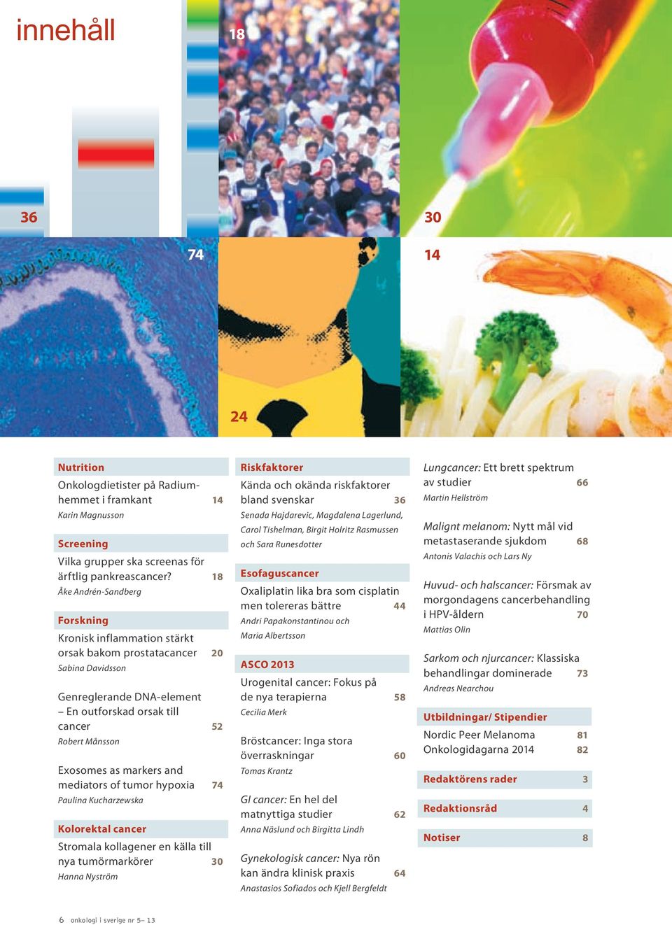 markers and mediators of tumor hypoxia 74 Paulina Kucharzewska Kolorektal cancer Stromala kollagener en källa till nya tumörmarkörer 30 Hanna Nyström Riskfaktorer Kända och okända riskfaktorer bland