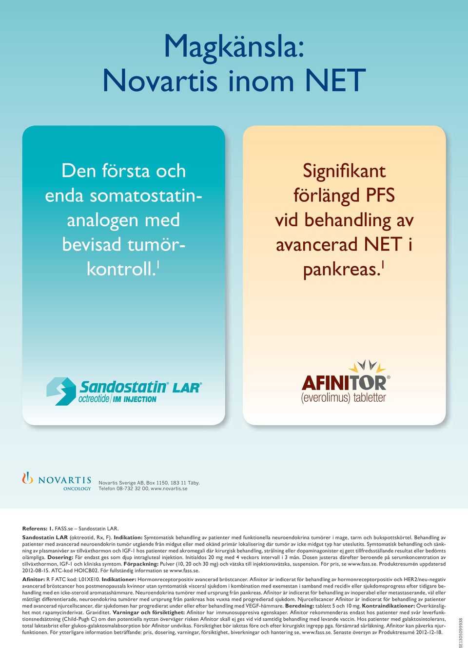 Indikation: Symtomatisk behandling av patienter med funktionella neuroendokrina tumörer i mage, tarm och bukspotts körtel.