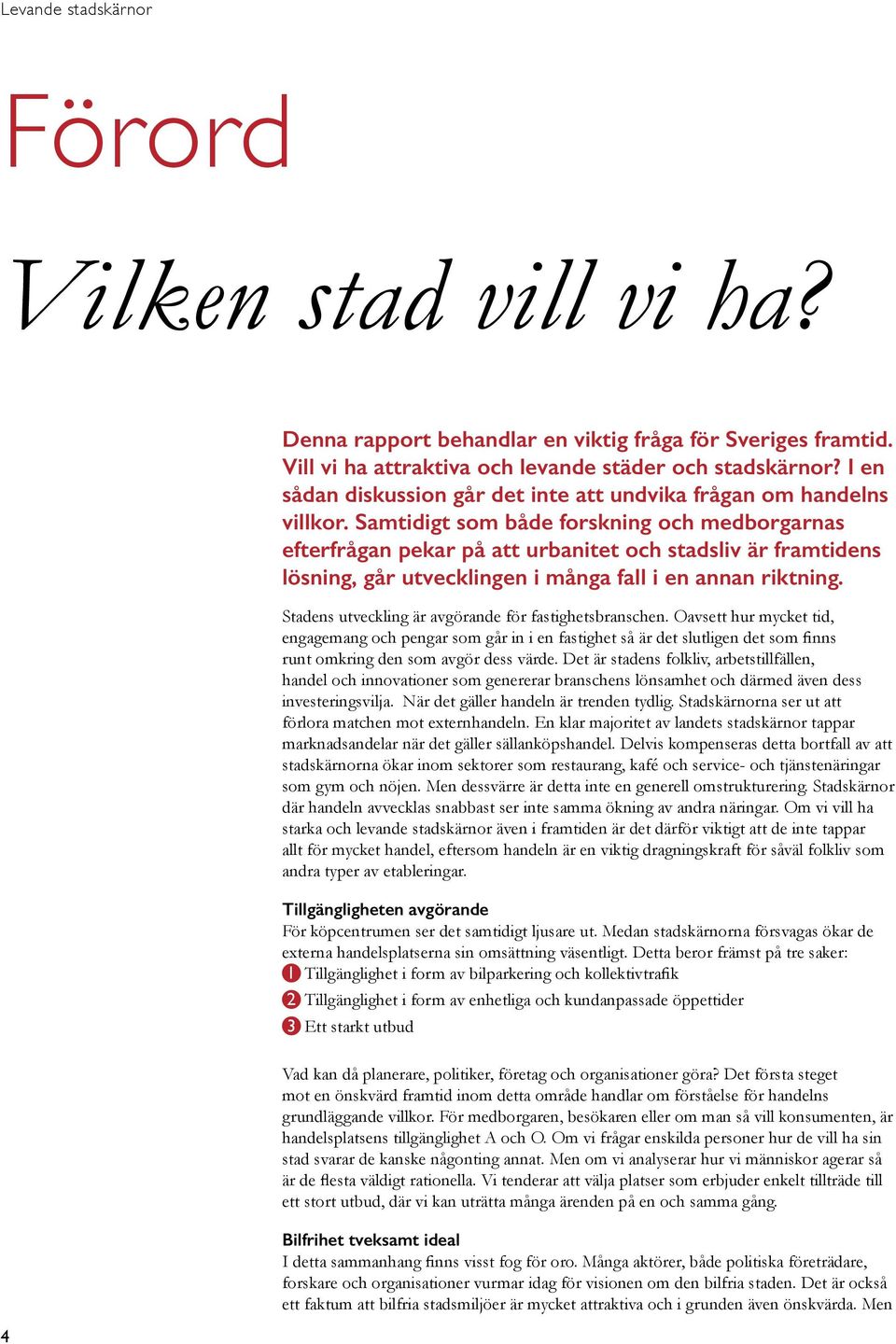 Samtidigt som både forskning och medborgarnas efterfrågan pekar på att urbanitet och stadsliv är framtidens lösning, går utvecklingen i många fall i en annan riktning.