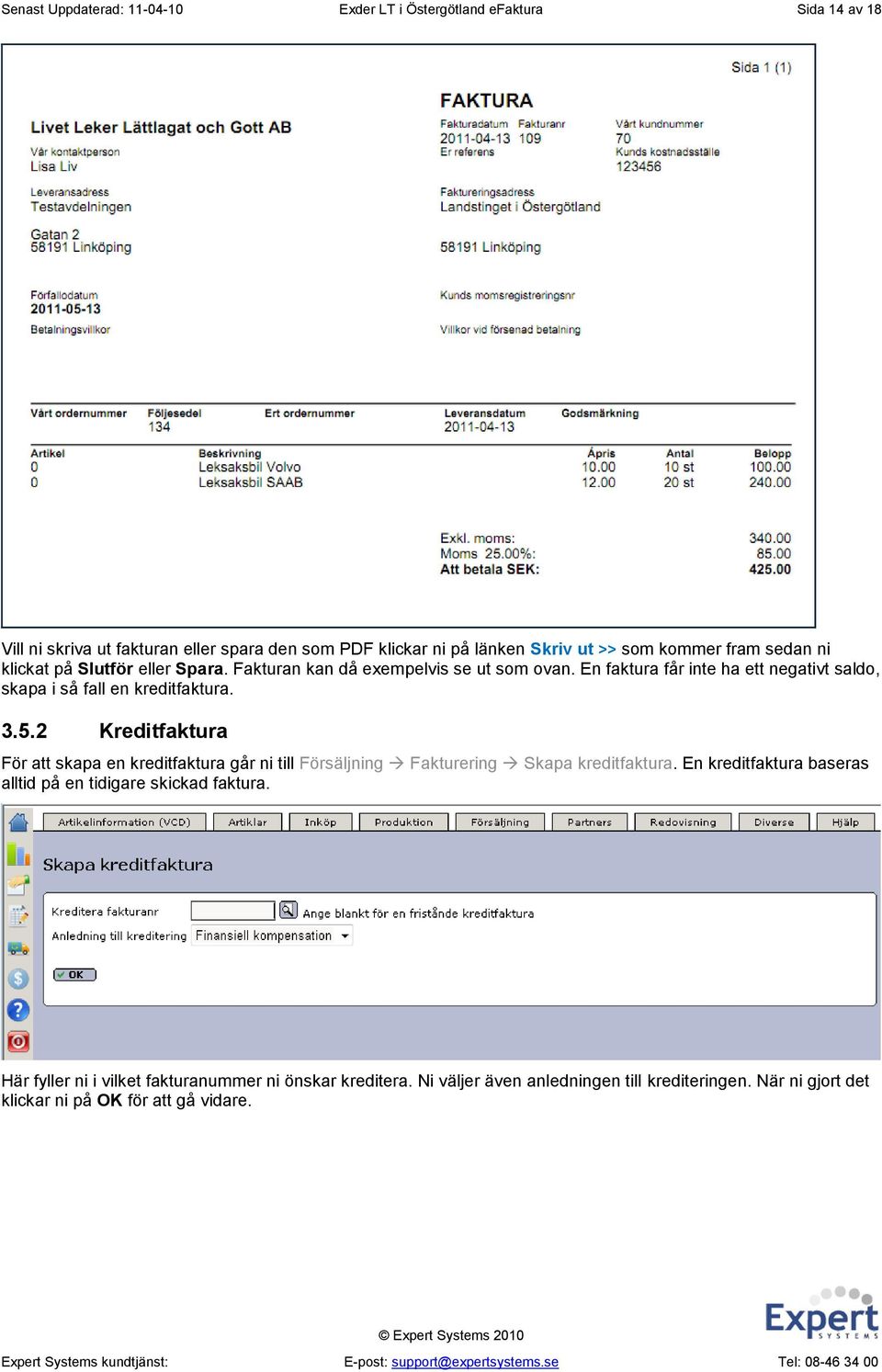 En faktura får inte ha ett negativt saldo, skapa i så fall en kreditfaktura. 3.5.