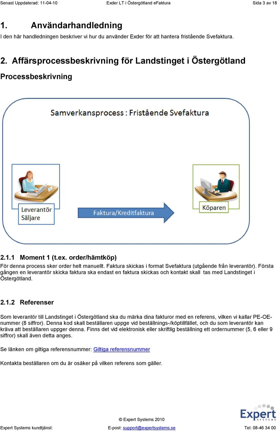 Faktura skickas i format Svefaktura (utgående från leverantör). Första gången en leverantör skicka faktura ska endast en faktura skickas och kontakt skall tas med Landstinget i Östergötland. 2.1.