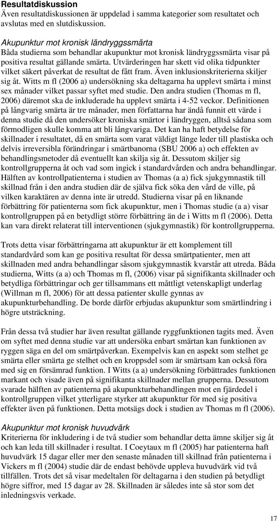 Utvärderingen har skett vid olika tidpunkter vilket säkert påverkat de resultat de fått fram. Även inklusionskriterierna skiljer sig åt.