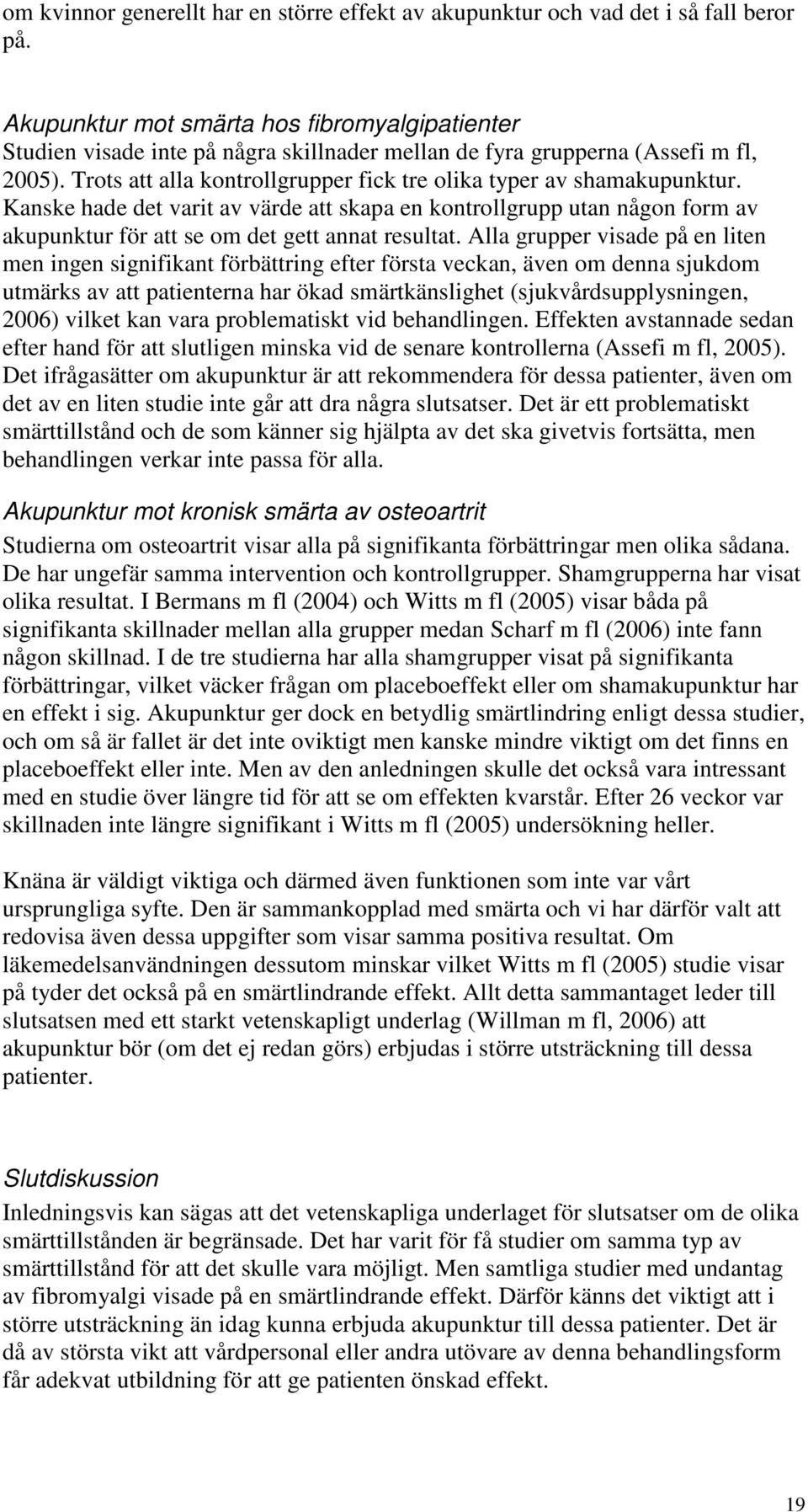 Trots att alla kontrollgrupper fick tre olika typer av shamakupunktur. Kanske hade det varit av värde att skapa en kontrollgrupp utan någon form av akupunktur för att se om det gett annat resultat.