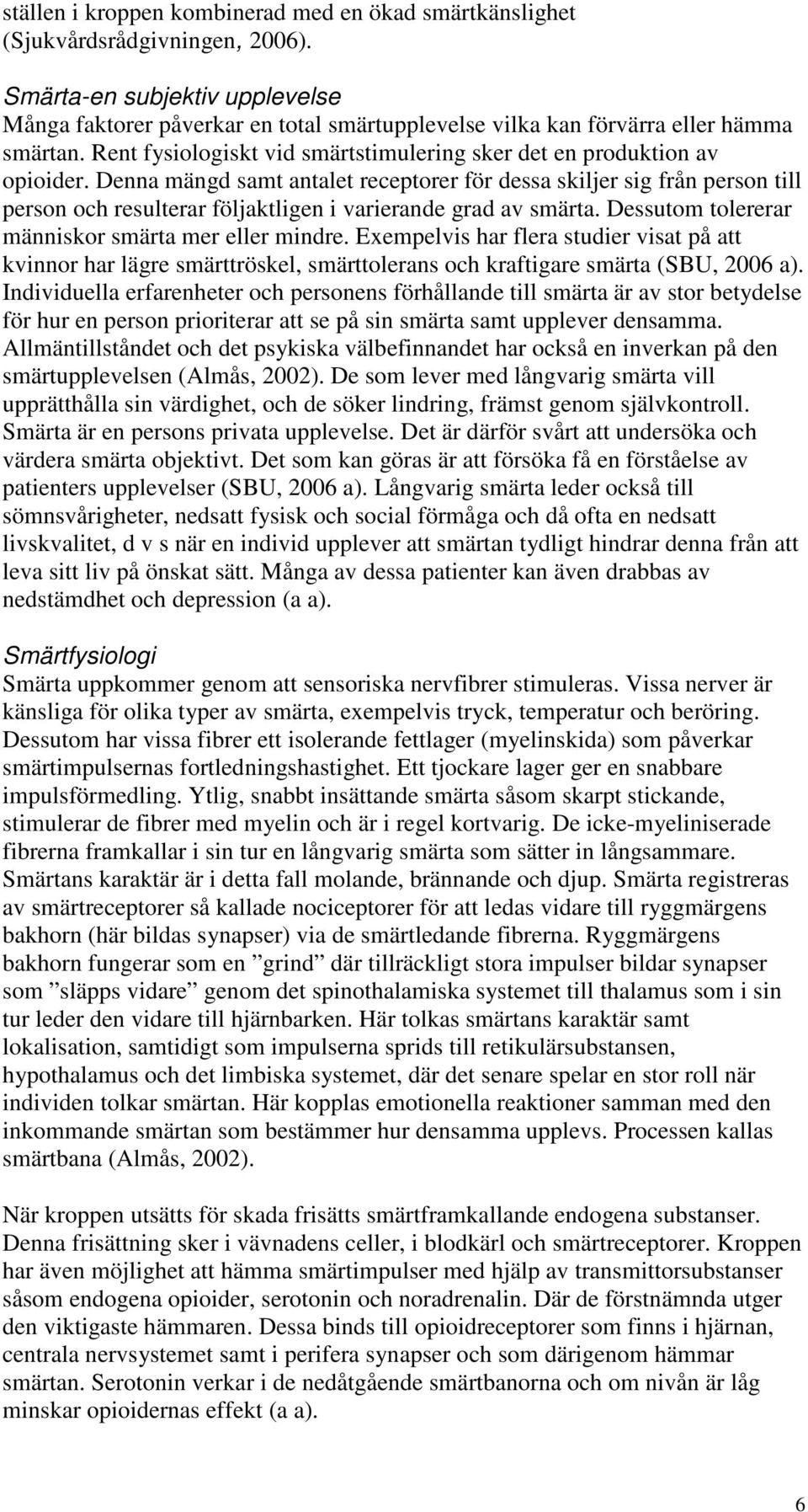 Denna mängd samt antalet receptorer för dessa skiljer sig från person till person och resulterar följaktligen i varierande grad av smärta. Dessutom tolererar människor smärta mer eller mindre.